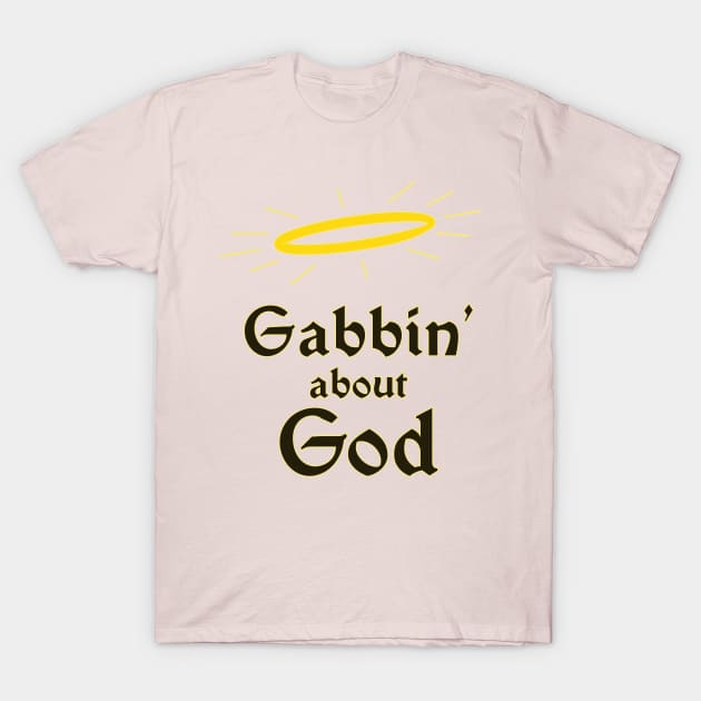 Gabbin' About God T-Shirt by winstongambro